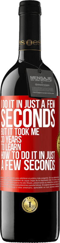 39,95 € | Red Wine RED Edition MBE Reserve I do it in just a few seconds, but it took me 30 years to learn how to do it in just a few seconds Red Label. Customizable label Reserve 12 Months Harvest 2015 Tempranillo