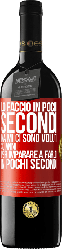 «Lo faccio in pochi secondi, ma mi ci sono voluti 30 anni per imparare a farlo in pochi secondi» Edizione RED MBE Riserva