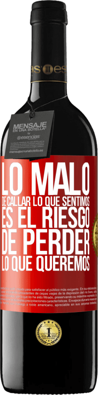 39,95 € | Vino Tinto Edición RED MBE Reserva Lo malo de callar lo que sentimos, es el riesgo de perder lo que queremos Etiqueta Roja. Etiqueta personalizable Reserva 12 Meses Cosecha 2016 Tempranillo