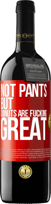 39,95 € | Red Wine RED Edition MBE Reserve Not pants, but donuts are fucking great Red Label. Customizable label Reserve 12 Months Harvest 2014 Tempranillo