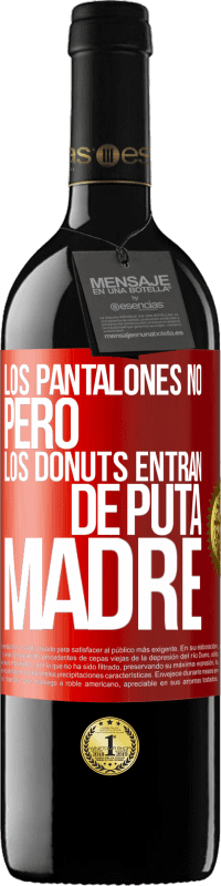 39,95 € | Vino Tinto Edición RED MBE Reserva Los pantalones no, pero los donuts entran de puta madre Etiqueta Roja. Etiqueta personalizable Reserva 12 Meses Cosecha 2014 Tempranillo