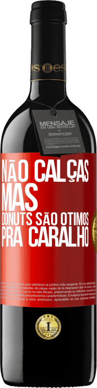 39,95 € | Vinho tinto Edição RED MBE Reserva Não calças, mas donuts são ótimos pra caralho Etiqueta Vermelha. Etiqueta personalizável Reserva 12 Meses Colheita 2014 Tempranillo