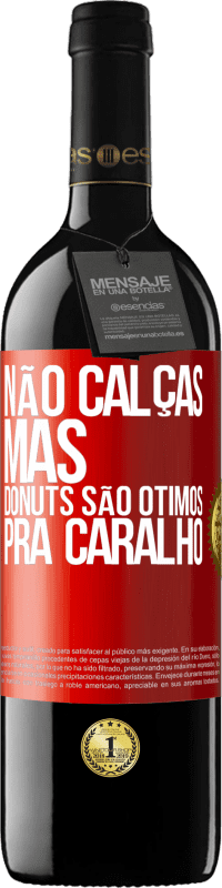 39,95 € Envio grátis | Vinho tinto Edição RED MBE Reserva Não calças, mas donuts são ótimos pra caralho Etiqueta Vermelha. Etiqueta personalizável Reserva 12 Meses Colheita 2016 Tempranillo