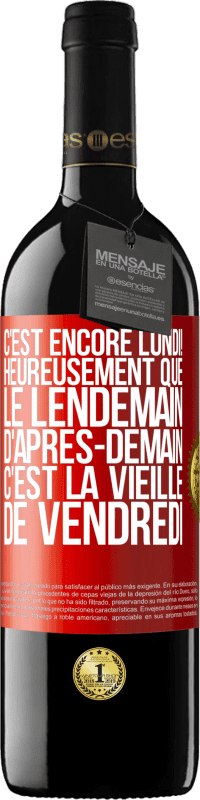 39,95 € Envoi gratuit | Vin rouge Édition RED MBE Réserve C'est encore lundi! Heureusement que le lendemain d'après-demain, c'est la vieille de vendredi Étiquette Rouge. Étiquette personnalisable Réserve 12 Mois Récolte 2014 Tempranillo