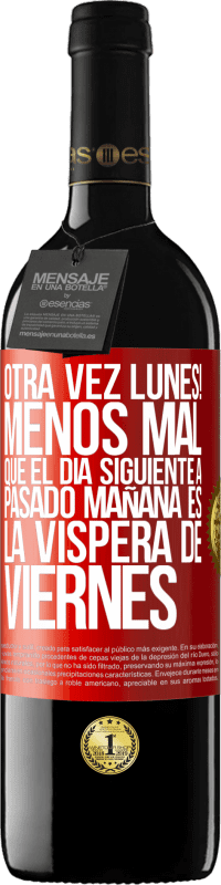 «Otra vez lunes! Menos mal que el día siguiente a pasado mañana es la víspera de viernes» Edición RED MBE Reserva