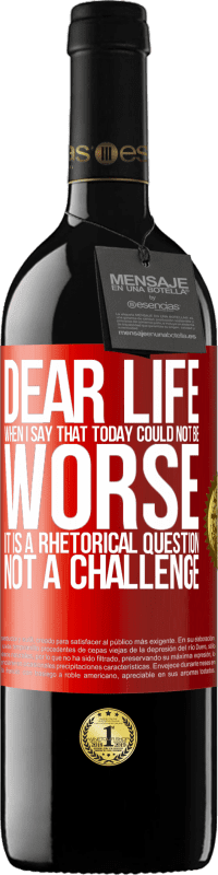 39,95 € | Red Wine RED Edition MBE Reserve Dear life, When I say that today could not be worse, it is a rhetorical question, not a challenge Red Label. Customizable label Reserve 12 Months Harvest 2016 Tempranillo