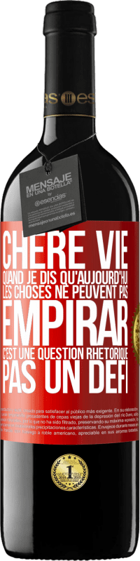 Envoi gratuit | Vin rouge Édition RED MBE Réserve Chère vie, Quand je dis qu'aujourd'hui les choses ne peuvent pas empirar, c'est une question rhétorique, pas un défi Étiquette Rouge. Étiquette personnalisable Réserve 12 Mois Récolte 2014 Tempranillo