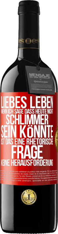 Kostenloser Versand | Rotwein RED Ausgabe MBE Reserve Liebes Leben, wenn ich sage, dass heute nicht schlimmer sein könnte, ist das eine rhetorische Frage, keine Herausforderung Rote Markierung. Anpassbares Etikett Reserve 12 Monate Ernte 2014 Tempranillo