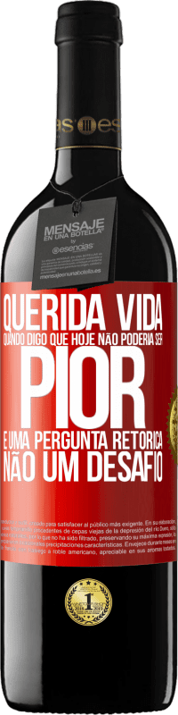39,95 € | Vinho tinto Edição RED MBE Reserva Querida vida, Quando digo que hoje não poderia ser pior, é uma pergunta retórica, não um desafio Etiqueta Vermelha. Etiqueta personalizável Reserva 12 Meses Colheita 2016 Tempranillo