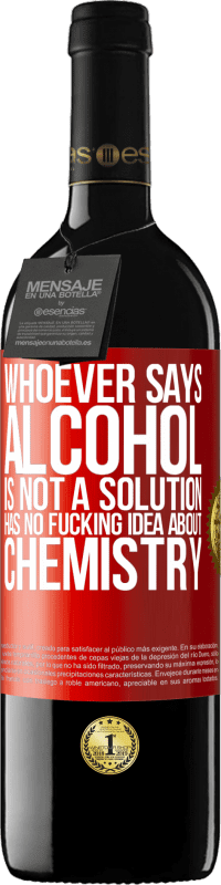 39,95 € Free Shipping | Red Wine RED Edition MBE Reserve Whoever says alcohol is not a solution has no fucking idea about chemistry Red Label. Customizable label Reserve 12 Months Harvest 2016 Tempranillo