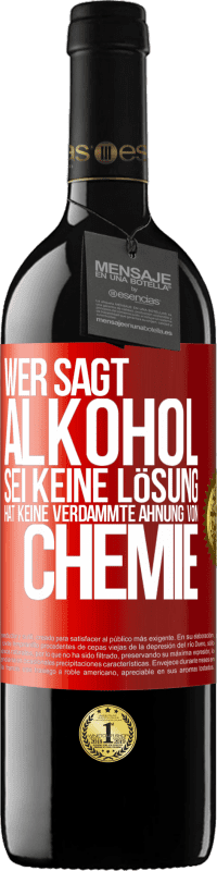 39,95 € Kostenloser Versand | Rotwein RED Ausgabe MBE Reserve Wer sagt, Alkohol sei keine Lösung, hat keine verdammte Ahnung von Chemie Rote Markierung. Anpassbares Etikett Reserve 12 Monate Ernte 2016 Tempranillo