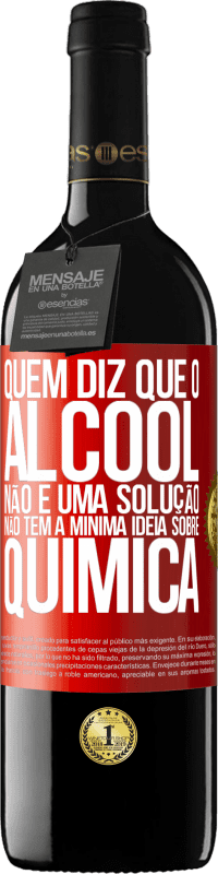 39,95 € Envio grátis | Vinho tinto Edição RED MBE Reserva Quem diz que o álcool não é uma solução não tem a mínima ideia sobre química Etiqueta Vermelha. Etiqueta personalizável Reserva 12 Meses Colheita 2016 Tempranillo