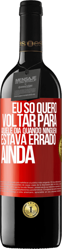 39,95 € | Vinho tinto Edição RED MBE Reserva Eu só quero voltar para aquele dia quando ninguém estava errado ainda Etiqueta Vermelha. Etiqueta personalizável Reserva 12 Meses Colheita 2015 Tempranillo