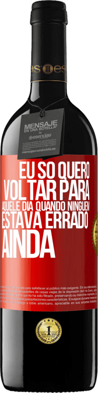 39,95 € Envio grátis | Vinho tinto Edição RED MBE Reserva Eu só quero voltar para aquele dia quando ninguém estava errado ainda Etiqueta Vermelha. Etiqueta personalizável Reserva 12 Meses Colheita 2016 Tempranillo