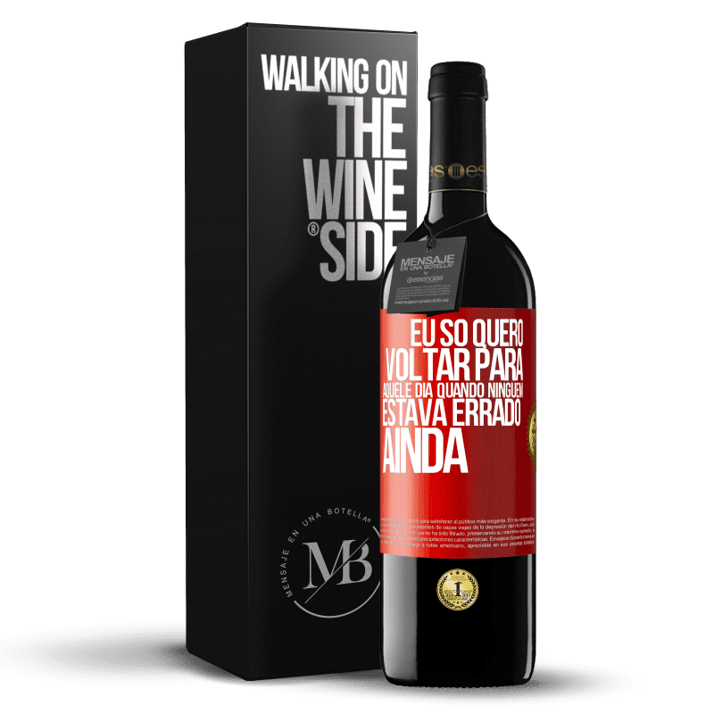 39,95 € Envio grátis | Vinho tinto Edição RED MBE Reserva Eu só quero voltar para aquele dia quando ninguém estava errado ainda Etiqueta Vermelha. Etiqueta personalizável Reserva 12 Meses Colheita 2014 Tempranillo