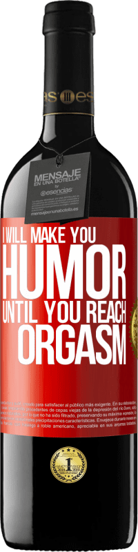 Free Shipping | Red Wine RED Edition MBE Reserve I will make you humor until you reach orgasm Red Label. Customizable label Reserve 12 Months Harvest 2014 Tempranillo