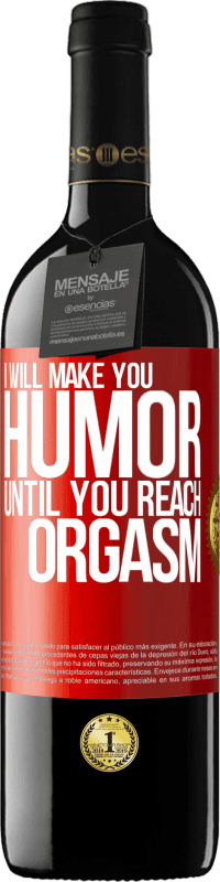 39,95 € Free Shipping | Red Wine RED Edition MBE Reserve I will make you humor until you reach orgasm Red Label. Customizable label Reserve 12 Months Harvest 2016 Tempranillo