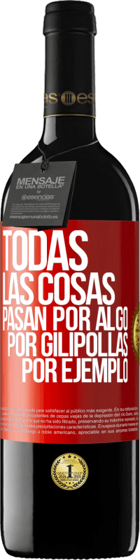 39,95 € Envío gratis | Vino Tinto Edición RED MBE Reserva Todas las cosas pasan por algo, por gilipollas por ejemplo Etiqueta Roja. Etiqueta personalizable Reserva 12 Meses Cosecha 2015 Tempranillo