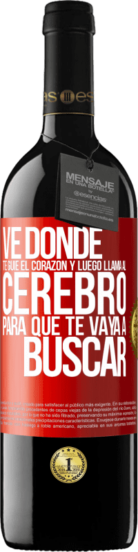 Envío gratis | Vino Tinto Edición RED MBE Reserva Ve donde te guíe el corazón y luego llama al cerebro para que te vaya a buscar Etiqueta Roja. Etiqueta personalizable Reserva 12 Meses Cosecha 2014 Tempranillo