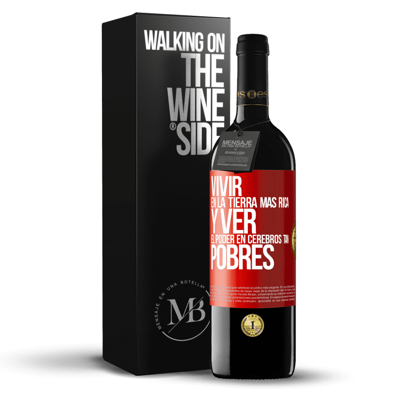 39,95 € Envío gratis | Vino Tinto Edición RED MBE Reserva Vivir en la tierra más rica y ver el poder en cerebros tan pobres Etiqueta Roja. Etiqueta personalizable Reserva 12 Meses Cosecha 2016 Tempranillo