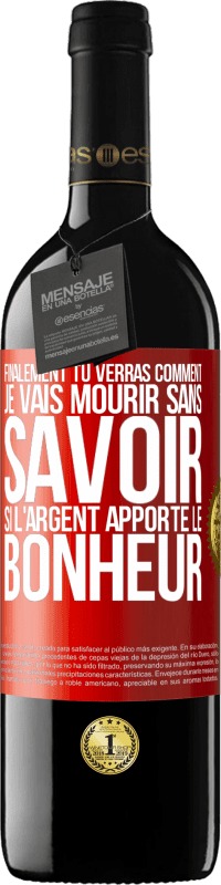 Envoi gratuit | Vin rouge Édition RED MBE Réserve Finalement, tu verras comment je vais mourir sans savoir si l'argent apporte le bonheur Étiquette Rouge. Étiquette personnalisable Réserve 12 Mois Récolte 2014 Tempranillo