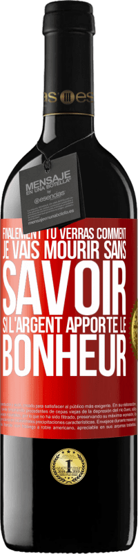 39,95 € | Vin rouge Édition RED MBE Réserve Finalement, tu verras comment je vais mourir sans savoir si l'argent apporte le bonheur Étiquette Rouge. Étiquette personnalisable Réserve 12 Mois Récolte 2016 Tempranillo