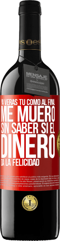 Envío gratis | Vino Tinto Edición RED MBE Reserva Ya verás tú como al final me muero sin saber si el dinero da la felicidad Etiqueta Roja. Etiqueta personalizable Reserva 12 Meses Cosecha 2014 Tempranillo