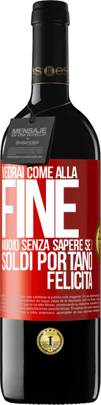 Spedizione Gratuita | Vino rosso Edizione RED MBE Riserva Vedrai come alla fine muoio senza sapere se i soldi portano felicità Etichetta Rossa. Etichetta personalizzabile Riserva 12 Mesi Raccogliere 2014 Tempranillo