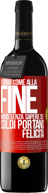 39,95 € Spedizione Gratuita | Vino rosso Edizione RED MBE Riserva Vedrai come alla fine muoio senza sapere se i soldi portano felicità Etichetta Rossa. Etichetta personalizzabile Riserva 12 Mesi Raccogliere 2016 Tempranillo