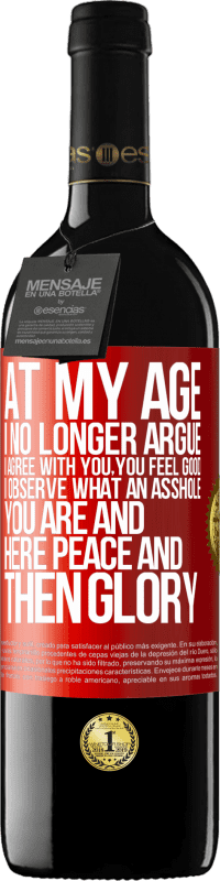 39,95 € | Red Wine RED Edition MBE Reserve At my age I no longer argue, I agree with you, you feel good, I observe what an asshole you are and here peace and then glory Red Label. Customizable label Reserve 12 Months Harvest 2014 Tempranillo