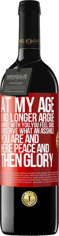 39,95 € | Red Wine RED Edition MBE Reserve At my age I no longer argue, I agree with you, you feel good, I observe what an asshole you are and here peace and then glory Red Label. Customizable label Reserve 12 Months Harvest 2016 Tempranillo