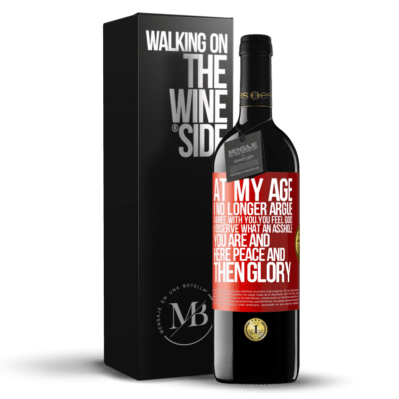 39,95 € Free Shipping | Red Wine RED Edition MBE Reserve At my age I no longer argue, I agree with you, you feel good, I observe what an asshole you are and here peace and then glory Red Label. Customizable label Reserve 12 Months Harvest 2014 Tempranillo