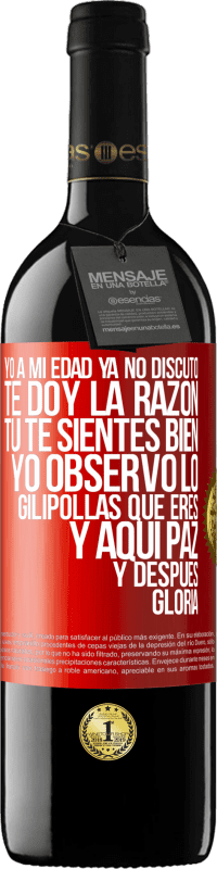 39,95 € | Vino Tinto Edición RED MBE Reserva Yo a mi edad ya no discuto, te doy la razón, tú te sientes bien, yo observo lo gilipollas que eres y aquí paz y después Etiqueta Roja. Etiqueta personalizable Reserva 12 Meses Cosecha 2015 Tempranillo