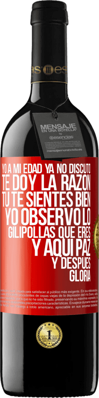 39,95 € | Vino Tinto Edición RED MBE Reserva Yo a mi edad ya no discuto, te doy la razón, tú te sientes bien, yo observo lo gilipollas que eres y aquí paz y después Etiqueta Roja. Etiqueta personalizable Reserva 12 Meses Cosecha 2016 Tempranillo