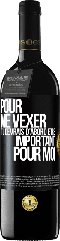 39,95 € | Vin rouge Édition RED MBE Réserve Pour me vexer tu devrais d'abord être important pour moi Étiquette Noire. Étiquette personnalisable Réserve 12 Mois Récolte 2015 Tempranillo