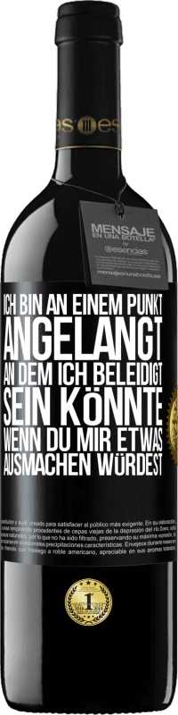 39,95 € | Rotwein RED Ausgabe MBE Reserve Ich bin an einem Punkt angelangt, an dem ich beleidigt sein könnte, wenn du mir etwas ausmachen würdest Schwarzes Etikett. Anpassbares Etikett Reserve 12 Monate Ernte 2015 Tempranillo