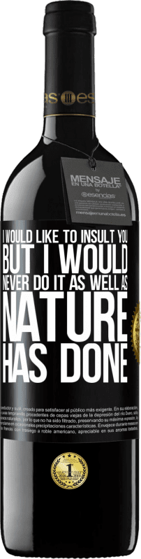 «I would like to insult you, but I would never do it as well as nature has done» RED Edition MBE Reserve