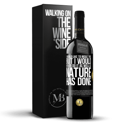 «I would like to insult you, but I would never do it as well as nature has done» RED Edition MBE Reserve