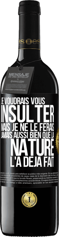 «Je voudrais vous insulter mais je ne le ferais jamais aussi bien que la nature l'a déjà fait» Édition RED MBE Réserve