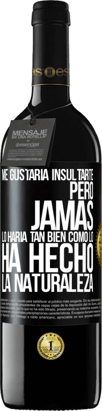 «Me gustaría insultarte, pero jamás lo haría tan bien como lo ha hecho la naturaleza» Edición RED MBE Reserva