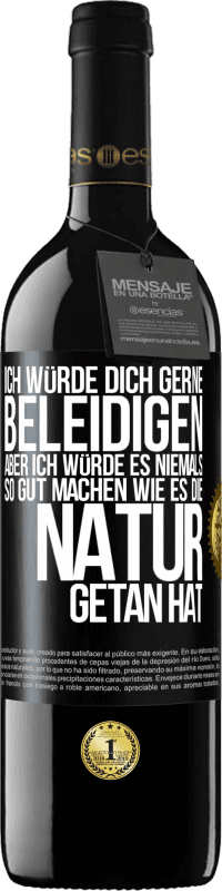 39,95 € Kostenloser Versand | Rotwein RED Ausgabe MBE Reserve Ich würde dich gerne beleidigen, aber ich würde es niemals so gut machen wie es die Natur getan hat Schwarzes Etikett. Anpassbares Etikett Reserve 12 Monate Ernte 2016 Tempranillo