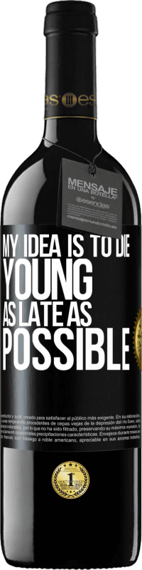 39,95 € | Red Wine RED Edition MBE Reserve My idea is to die young as late as possible Black Label. Customizable label Reserve 12 Months Harvest 2015 Tempranillo