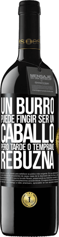 39,95 € | Vino Tinto Edición RED MBE Reserva Un burro puede fingir ser un caballo, pero tarde o temprano rebuzna Etiqueta Negra. Etiqueta personalizable Reserva 12 Meses Cosecha 2016 Tempranillo