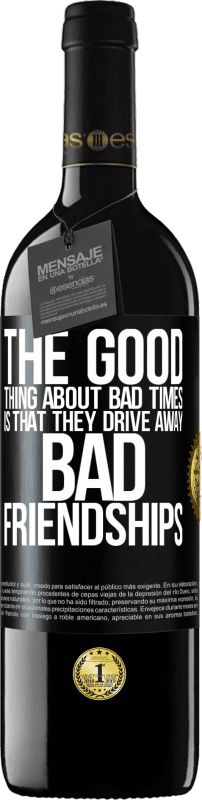 39,95 € | Red Wine RED Edition MBE Reserve The good thing about bad times is that they drive away bad friendships Black Label. Customizable label Reserve 12 Months Harvest 2015 Tempranillo