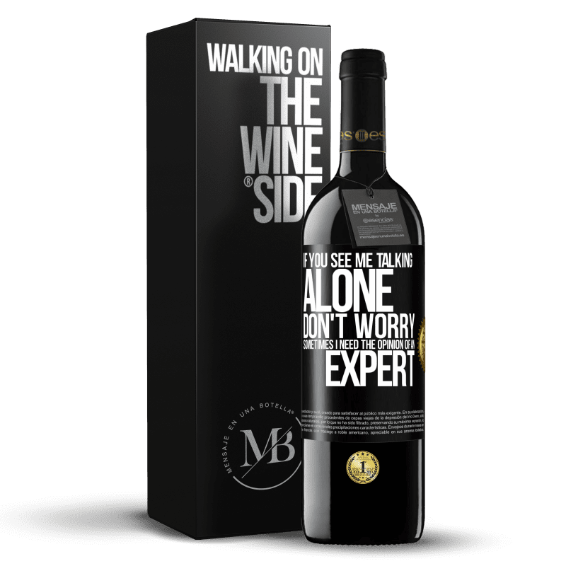39,95 € Free Shipping | Red Wine RED Edition MBE Reserve If you see me talking alone, don't worry. Sometimes I need the opinion of an expert Black Label. Customizable label Reserve 12 Months Harvest 2014 Tempranillo