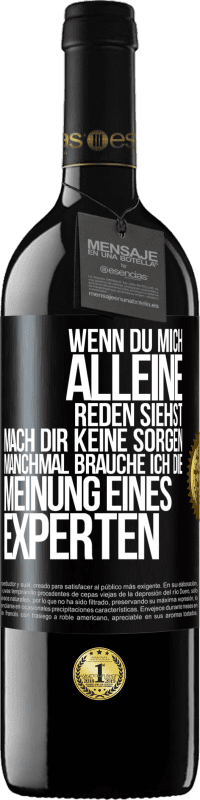 39,95 € | Rotwein RED Ausgabe MBE Reserve Wenn du mich alleine reden siehst, mach dir keine Sorgen. Manchmal brauche ich die Meinung eines Experten Schwarzes Etikett. Anpassbares Etikett Reserve 12 Monate Ernte 2016 Tempranillo