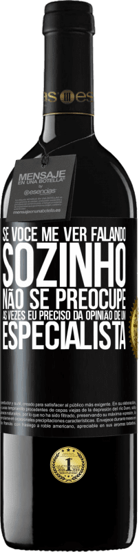 39,95 € | Vinho tinto Edição RED MBE Reserva Se você me ver falando sozinho, não se preocupe. Às vezes eu preciso da opinião de um especialista Etiqueta Preta. Etiqueta personalizável Reserva 12 Meses Colheita 2015 Tempranillo