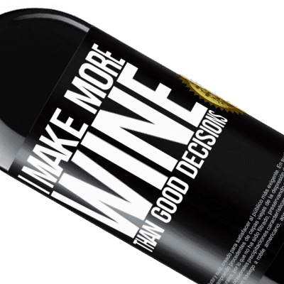 Unique & Personal Expressions. «I make more wine than good decisions» RED Edition MBE Reserve