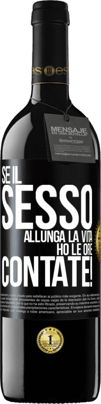 39,95 € | Vino rosso Edizione RED MBE Riserva Se il sesso allunga la vita, ho le ore contate! Etichetta Nera. Etichetta personalizzabile Riserva 12 Mesi Raccogliere 2016 Tempranillo