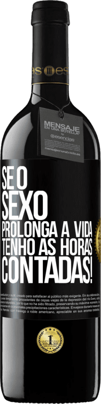 39,95 € | Vinho tinto Edição RED MBE Reserva Se o sexo prolonga a vida, tenho as horas contadas! Etiqueta Preta. Etiqueta personalizável Reserva 12 Meses Colheita 2016 Tempranillo